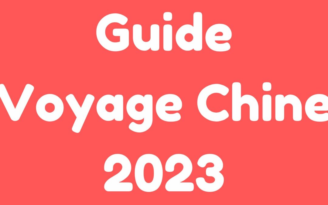 Préparer un Voyage en Chine 2023 – Conseils et astuces d’un ancien expat